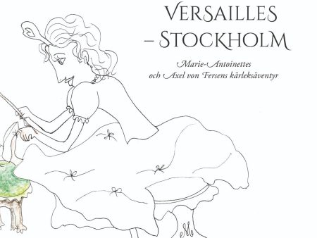 Versailles – Stockholm : Marie-Antoinettes och Axel von Fersens kärleksäventyr For Discount