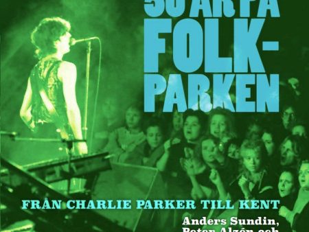 Vi lever : 50 år på Folkparken – Från Charlie Parker till Kent For Discount