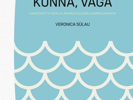 Veta,  vilja,  kunna,  våga - Konsten att utveckla lärares kollegiala samtalspraktik Online Hot Sale